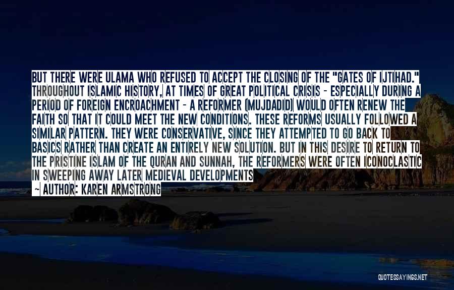 Karen Armstrong Quotes: But There Were Ulama Who Refused To Accept The Closing Of The Gates Of Ijtihad. Throughout Islamic History, At Times