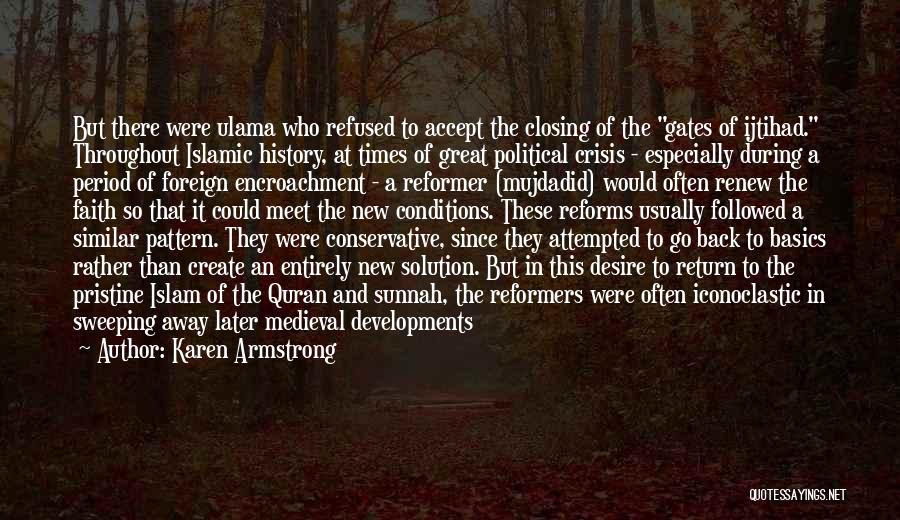 Karen Armstrong Quotes: But There Were Ulama Who Refused To Accept The Closing Of The Gates Of Ijtihad. Throughout Islamic History, At Times