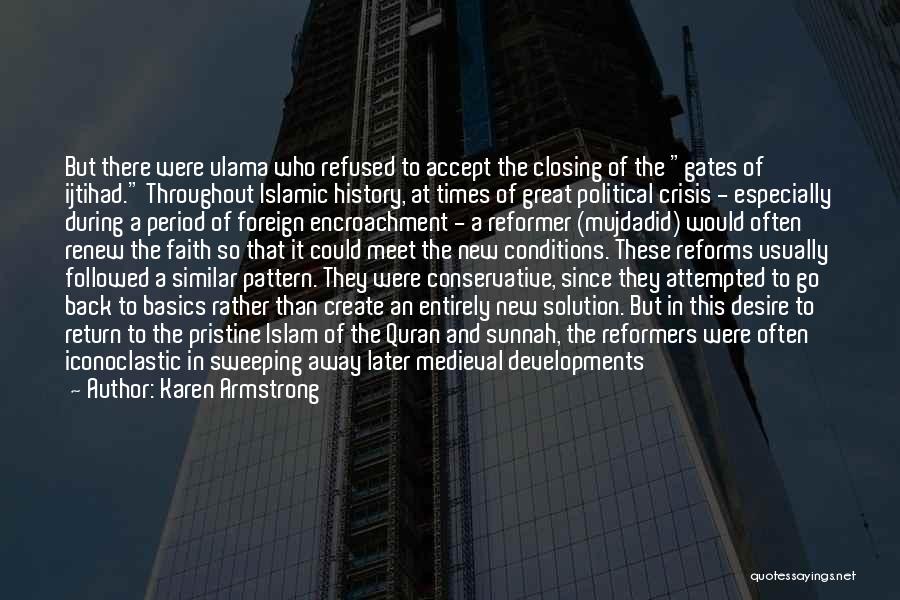Karen Armstrong Quotes: But There Were Ulama Who Refused To Accept The Closing Of The Gates Of Ijtihad. Throughout Islamic History, At Times