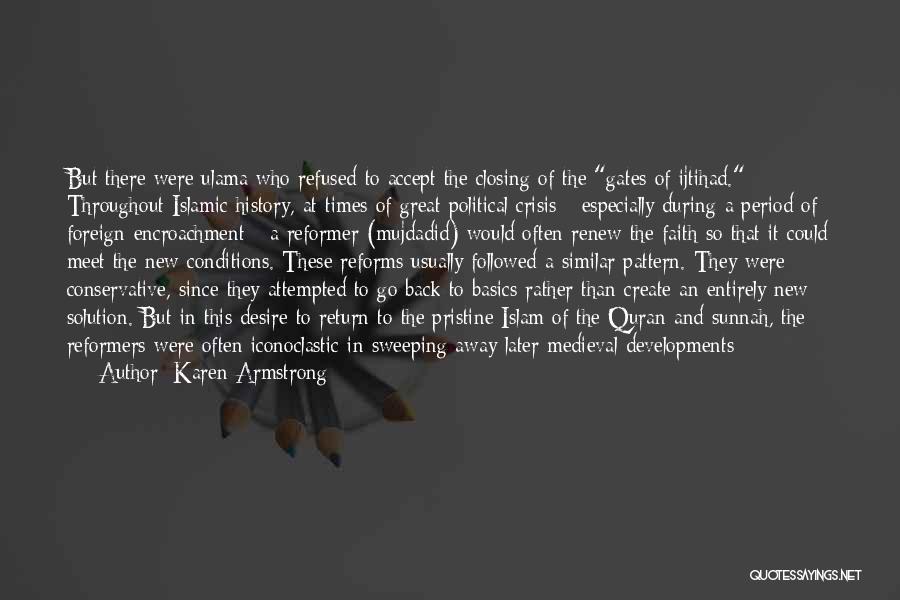 Karen Armstrong Quotes: But There Were Ulama Who Refused To Accept The Closing Of The Gates Of Ijtihad. Throughout Islamic History, At Times