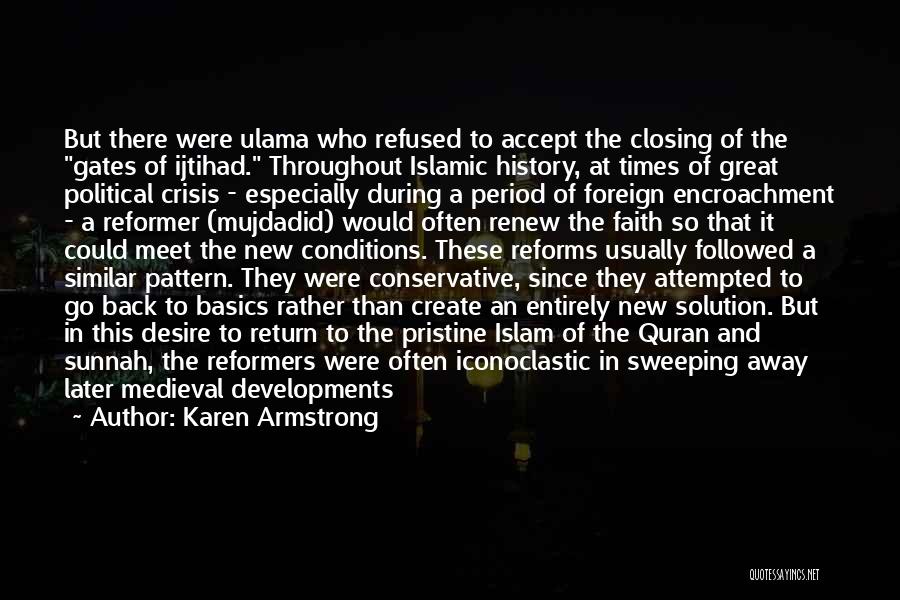 Karen Armstrong Quotes: But There Were Ulama Who Refused To Accept The Closing Of The Gates Of Ijtihad. Throughout Islamic History, At Times