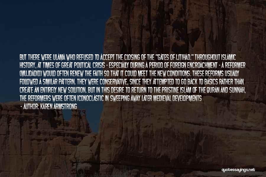 Karen Armstrong Quotes: But There Were Ulama Who Refused To Accept The Closing Of The Gates Of Ijtihad. Throughout Islamic History, At Times