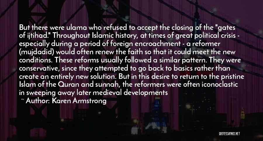 Karen Armstrong Quotes: But There Were Ulama Who Refused To Accept The Closing Of The Gates Of Ijtihad. Throughout Islamic History, At Times