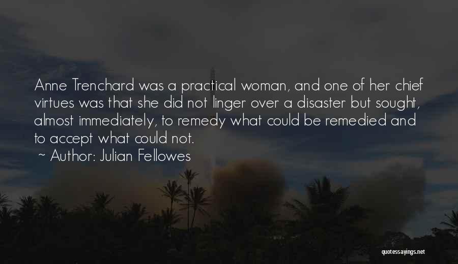 Julian Fellowes Quotes: Anne Trenchard Was A Practical Woman, And One Of Her Chief Virtues Was That She Did Not Linger Over A
