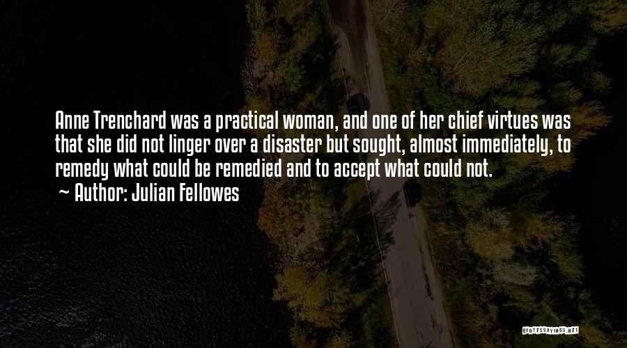 Julian Fellowes Quotes: Anne Trenchard Was A Practical Woman, And One Of Her Chief Virtues Was That She Did Not Linger Over A
