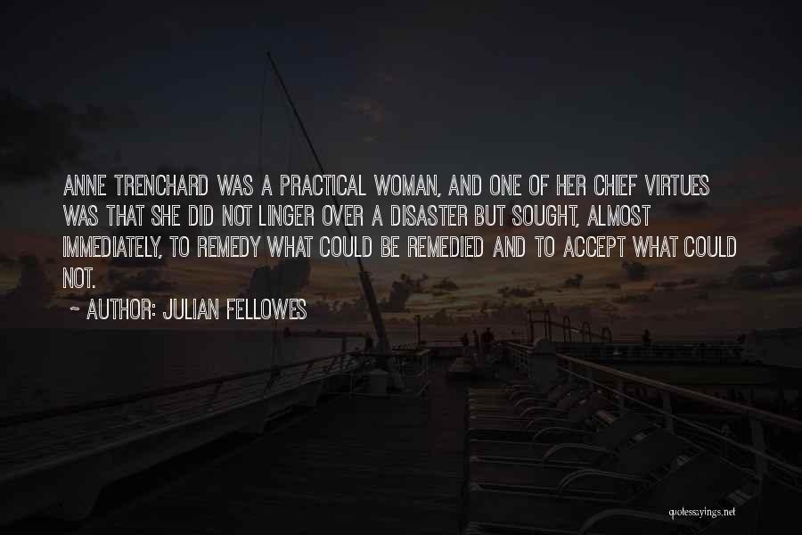 Julian Fellowes Quotes: Anne Trenchard Was A Practical Woman, And One Of Her Chief Virtues Was That She Did Not Linger Over A