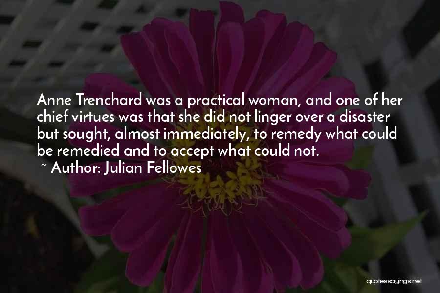 Julian Fellowes Quotes: Anne Trenchard Was A Practical Woman, And One Of Her Chief Virtues Was That She Did Not Linger Over A