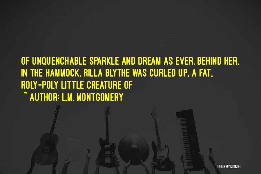 L.M. Montgomery Quotes: Of Unquenchable Sparkle And Dream As Ever. Behind Her, In The Hammock, Rilla Blythe Was Curled Up, A Fat, Roly-poly
