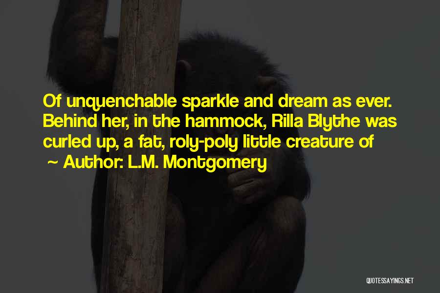 L.M. Montgomery Quotes: Of Unquenchable Sparkle And Dream As Ever. Behind Her, In The Hammock, Rilla Blythe Was Curled Up, A Fat, Roly-poly