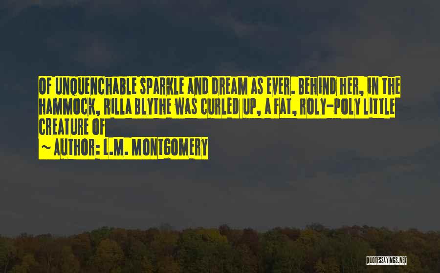 L.M. Montgomery Quotes: Of Unquenchable Sparkle And Dream As Ever. Behind Her, In The Hammock, Rilla Blythe Was Curled Up, A Fat, Roly-poly