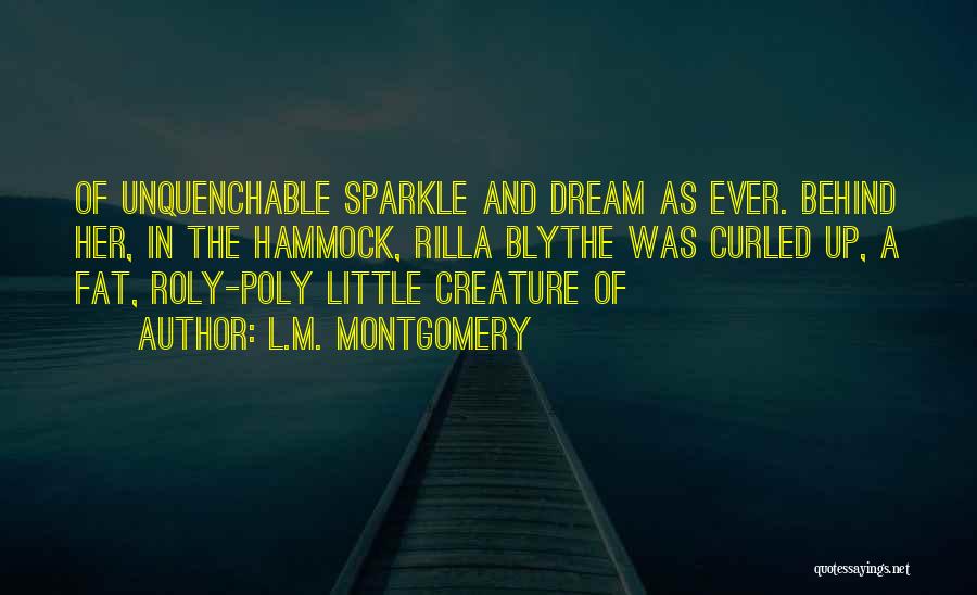 L.M. Montgomery Quotes: Of Unquenchable Sparkle And Dream As Ever. Behind Her, In The Hammock, Rilla Blythe Was Curled Up, A Fat, Roly-poly