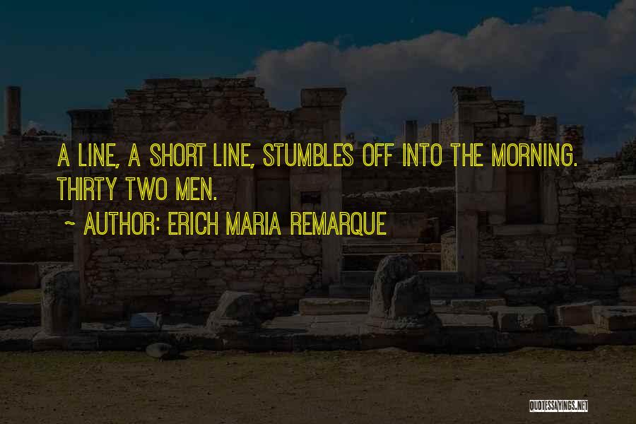 Erich Maria Remarque Quotes: A Line, A Short Line, Stumbles Off Into The Morning. Thirty Two Men.