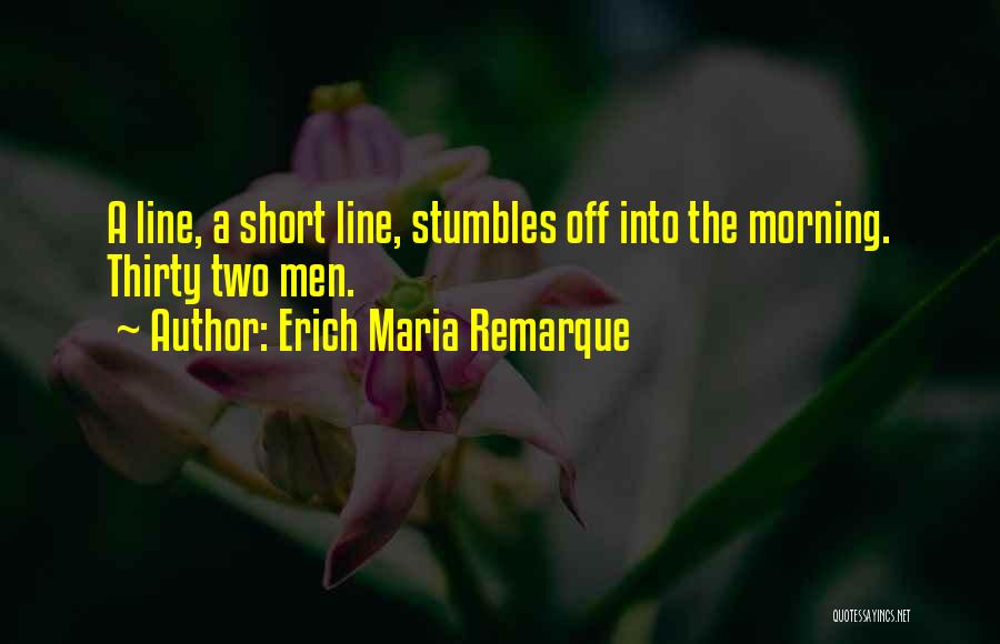 Erich Maria Remarque Quotes: A Line, A Short Line, Stumbles Off Into The Morning. Thirty Two Men.