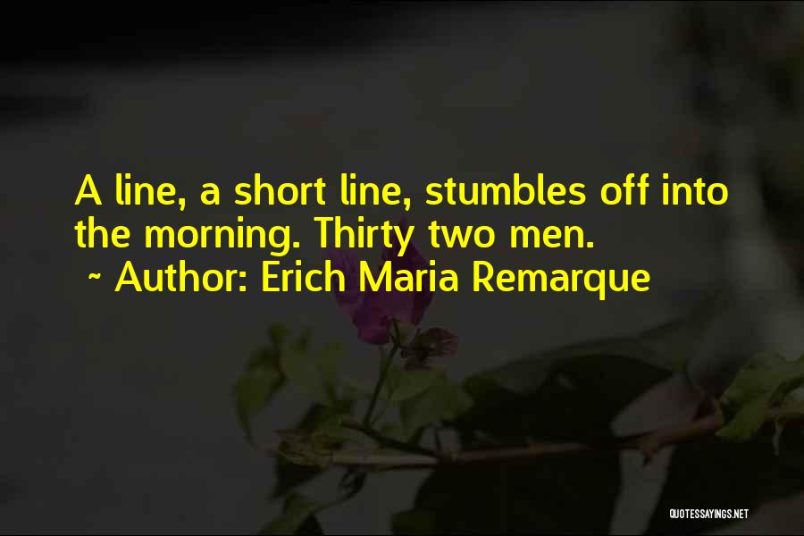 Erich Maria Remarque Quotes: A Line, A Short Line, Stumbles Off Into The Morning. Thirty Two Men.