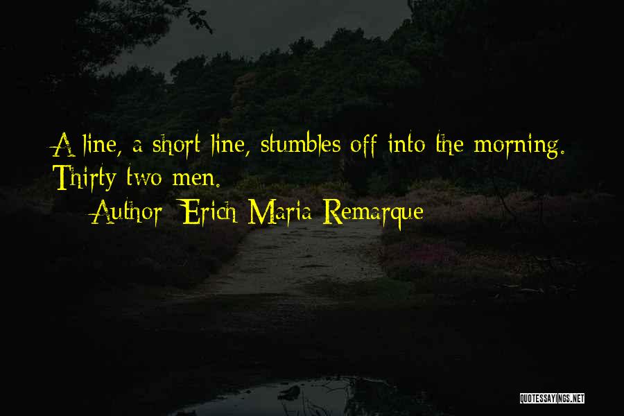 Erich Maria Remarque Quotes: A Line, A Short Line, Stumbles Off Into The Morning. Thirty Two Men.