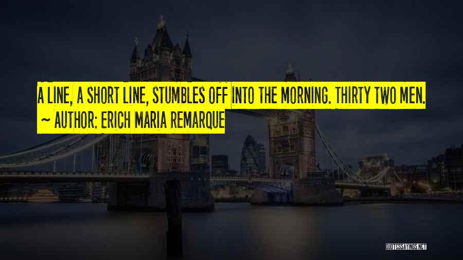 Erich Maria Remarque Quotes: A Line, A Short Line, Stumbles Off Into The Morning. Thirty Two Men.