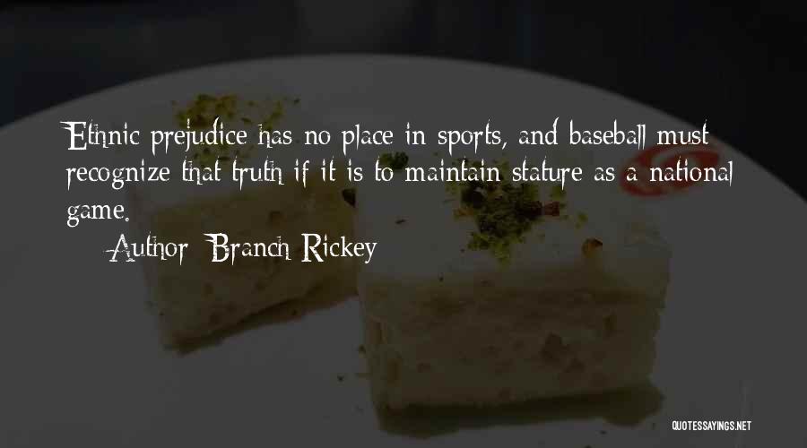 Branch Rickey Quotes: Ethnic Prejudice Has No Place In Sports, And Baseball Must Recognize That Truth If It Is To Maintain Stature As