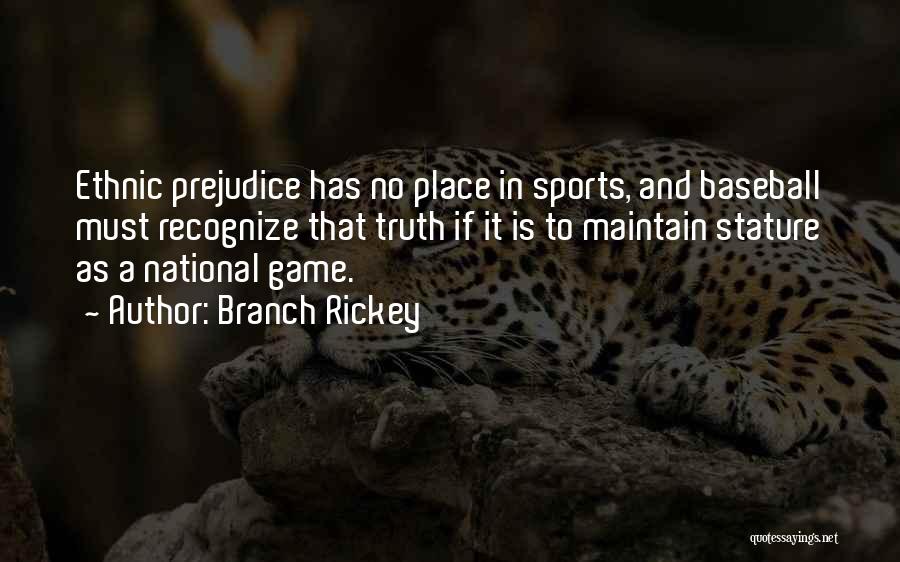 Branch Rickey Quotes: Ethnic Prejudice Has No Place In Sports, And Baseball Must Recognize That Truth If It Is To Maintain Stature As