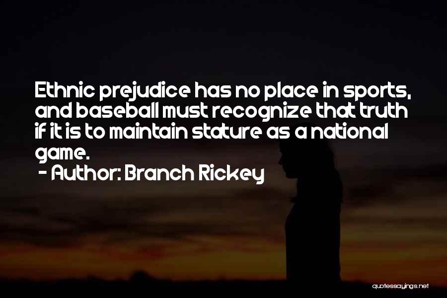 Branch Rickey Quotes: Ethnic Prejudice Has No Place In Sports, And Baseball Must Recognize That Truth If It Is To Maintain Stature As