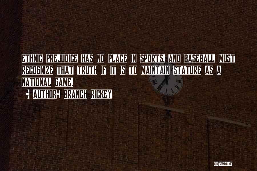 Branch Rickey Quotes: Ethnic Prejudice Has No Place In Sports, And Baseball Must Recognize That Truth If It Is To Maintain Stature As