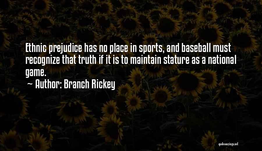 Branch Rickey Quotes: Ethnic Prejudice Has No Place In Sports, And Baseball Must Recognize That Truth If It Is To Maintain Stature As