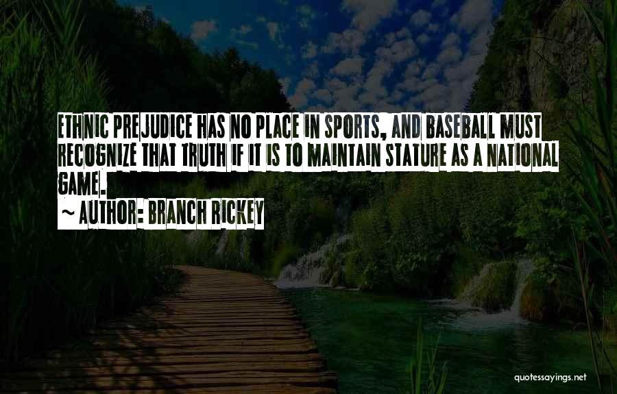 Branch Rickey Quotes: Ethnic Prejudice Has No Place In Sports, And Baseball Must Recognize That Truth If It Is To Maintain Stature As