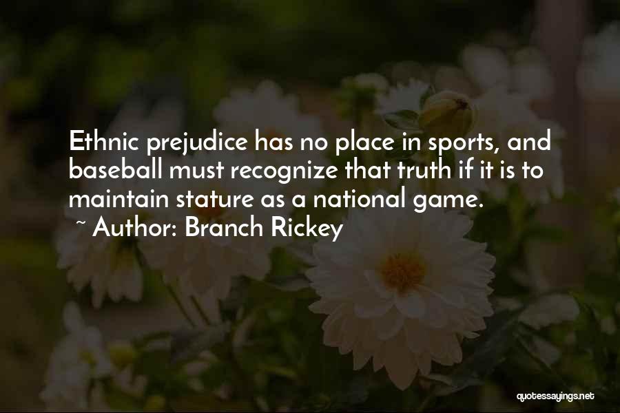 Branch Rickey Quotes: Ethnic Prejudice Has No Place In Sports, And Baseball Must Recognize That Truth If It Is To Maintain Stature As