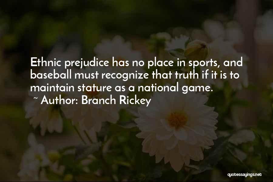 Branch Rickey Quotes: Ethnic Prejudice Has No Place In Sports, And Baseball Must Recognize That Truth If It Is To Maintain Stature As