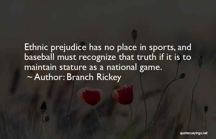 Branch Rickey Quotes: Ethnic Prejudice Has No Place In Sports, And Baseball Must Recognize That Truth If It Is To Maintain Stature As