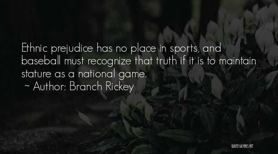 Branch Rickey Quotes: Ethnic Prejudice Has No Place In Sports, And Baseball Must Recognize That Truth If It Is To Maintain Stature As