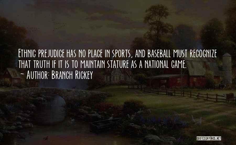 Branch Rickey Quotes: Ethnic Prejudice Has No Place In Sports, And Baseball Must Recognize That Truth If It Is To Maintain Stature As