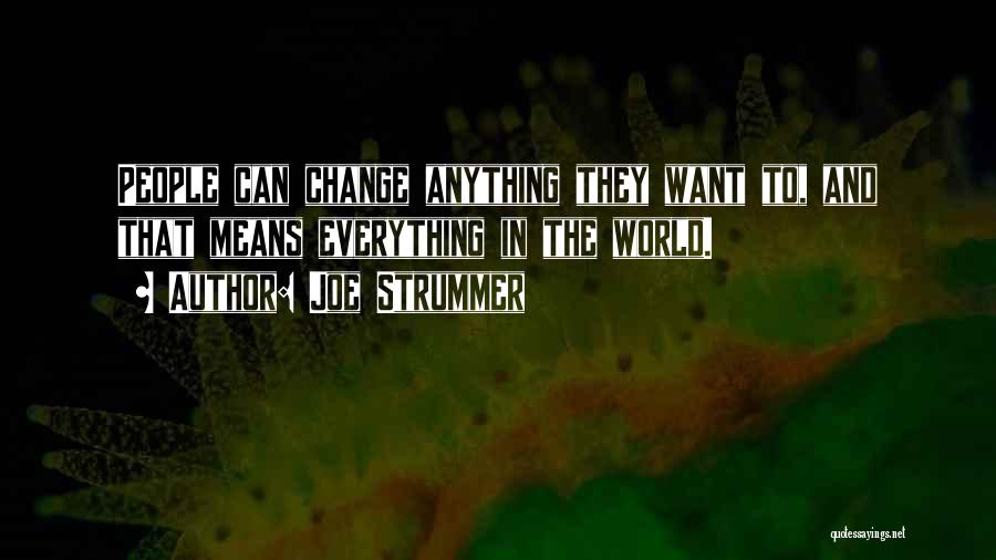 Joe Strummer Quotes: People Can Change Anything They Want To, And That Means Everything In The World.