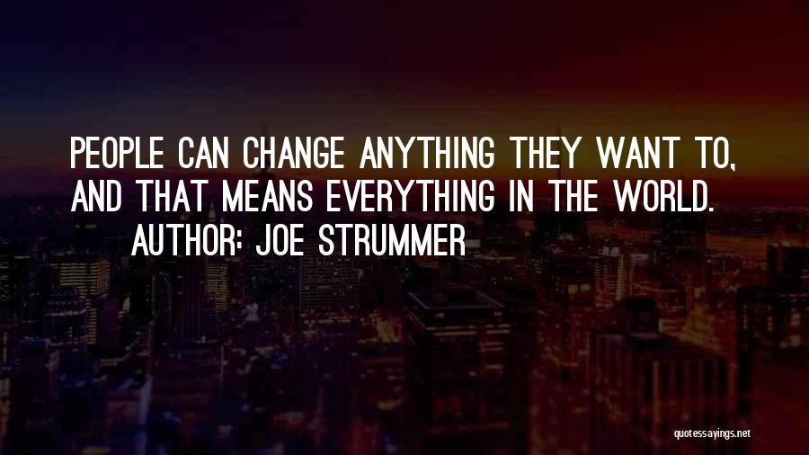 Joe Strummer Quotes: People Can Change Anything They Want To, And That Means Everything In The World.