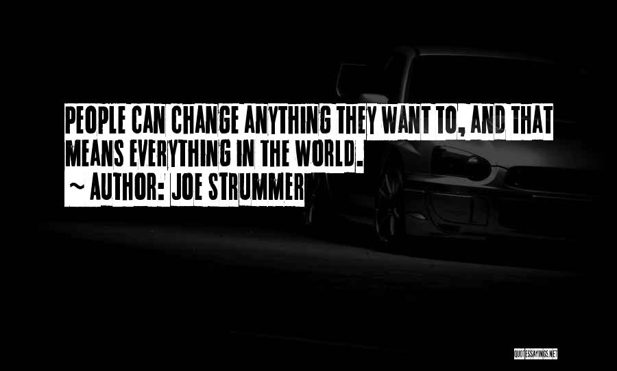 Joe Strummer Quotes: People Can Change Anything They Want To, And That Means Everything In The World.