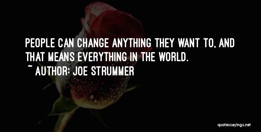 Joe Strummer Quotes: People Can Change Anything They Want To, And That Means Everything In The World.