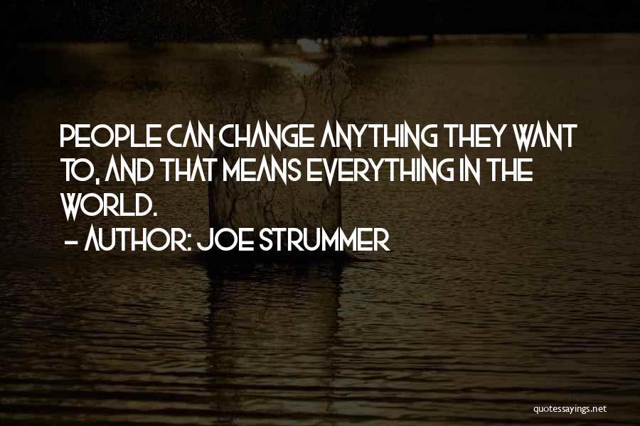 Joe Strummer Quotes: People Can Change Anything They Want To, And That Means Everything In The World.