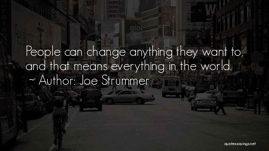 Joe Strummer Quotes: People Can Change Anything They Want To, And That Means Everything In The World.