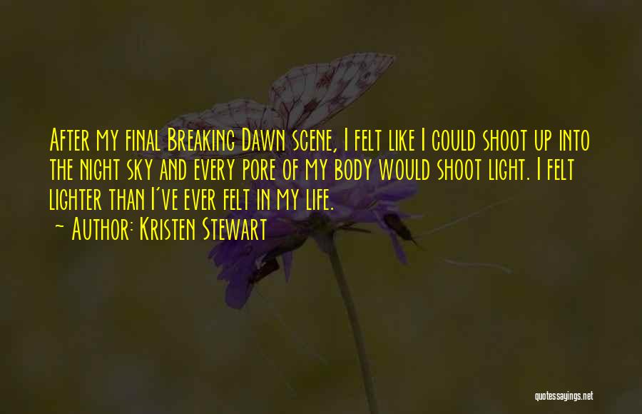 Kristen Stewart Quotes: After My Final Breaking Dawn Scene, I Felt Like I Could Shoot Up Into The Night Sky And Every Pore