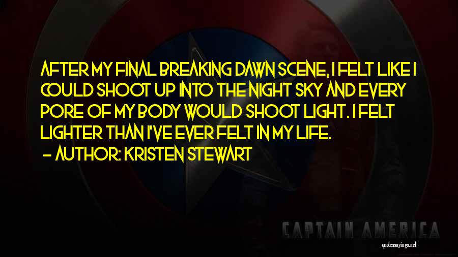 Kristen Stewart Quotes: After My Final Breaking Dawn Scene, I Felt Like I Could Shoot Up Into The Night Sky And Every Pore