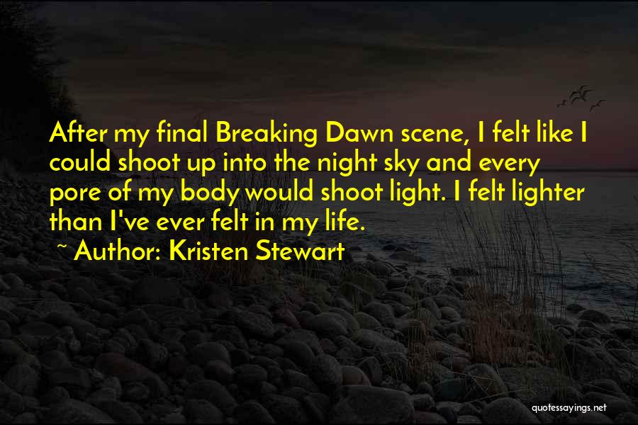Kristen Stewart Quotes: After My Final Breaking Dawn Scene, I Felt Like I Could Shoot Up Into The Night Sky And Every Pore