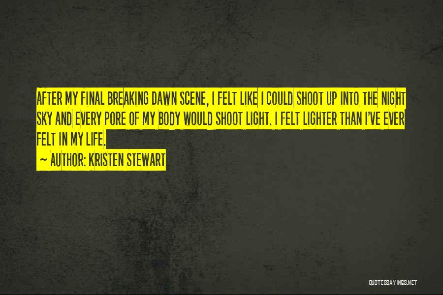 Kristen Stewart Quotes: After My Final Breaking Dawn Scene, I Felt Like I Could Shoot Up Into The Night Sky And Every Pore