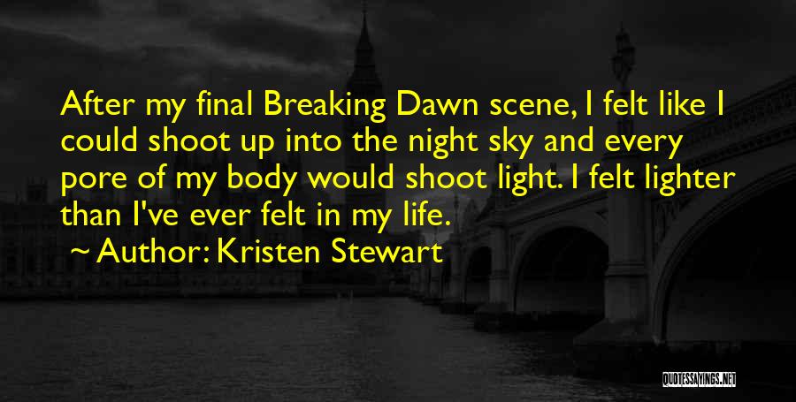 Kristen Stewart Quotes: After My Final Breaking Dawn Scene, I Felt Like I Could Shoot Up Into The Night Sky And Every Pore