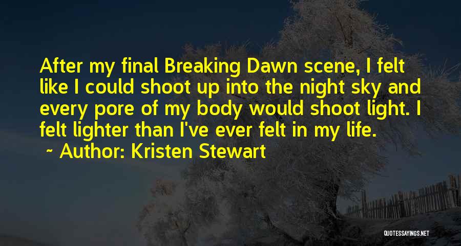 Kristen Stewart Quotes: After My Final Breaking Dawn Scene, I Felt Like I Could Shoot Up Into The Night Sky And Every Pore