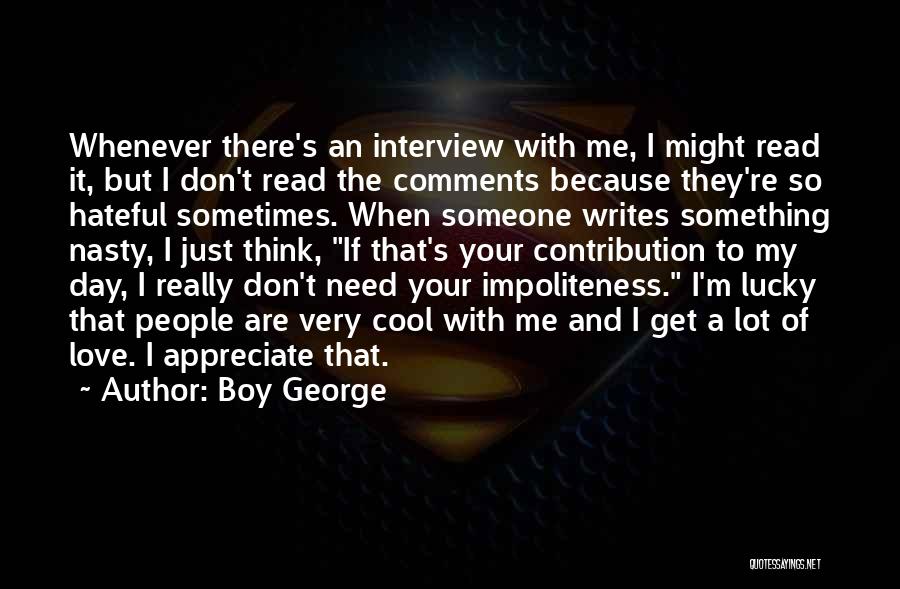 Boy George Quotes: Whenever There's An Interview With Me, I Might Read It, But I Don't Read The Comments Because They're So Hateful