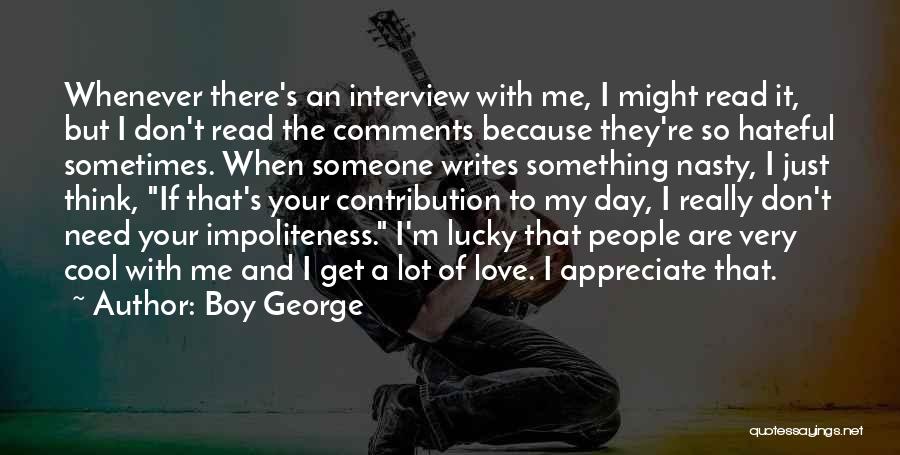 Boy George Quotes: Whenever There's An Interview With Me, I Might Read It, But I Don't Read The Comments Because They're So Hateful