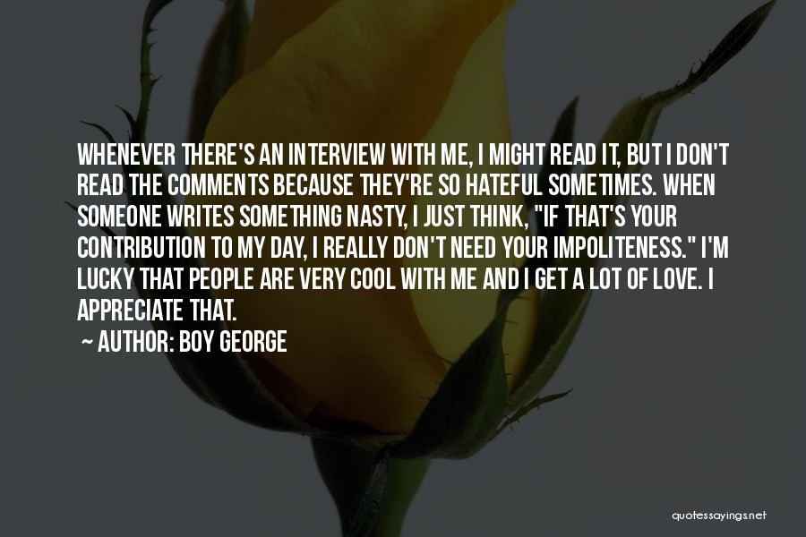 Boy George Quotes: Whenever There's An Interview With Me, I Might Read It, But I Don't Read The Comments Because They're So Hateful