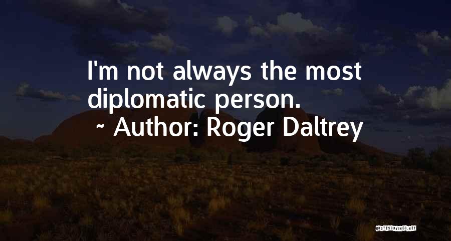 Roger Daltrey Quotes: I'm Not Always The Most Diplomatic Person.