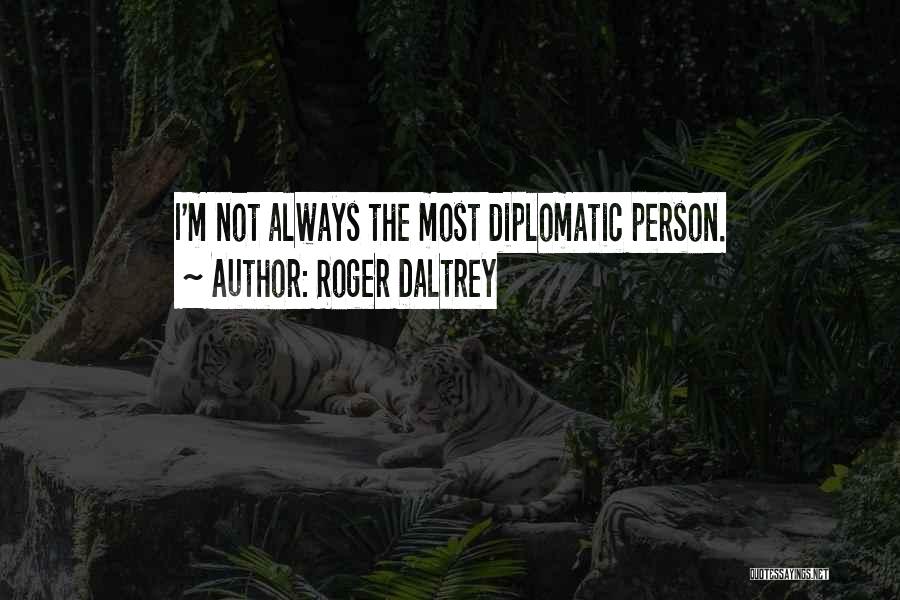 Roger Daltrey Quotes: I'm Not Always The Most Diplomatic Person.