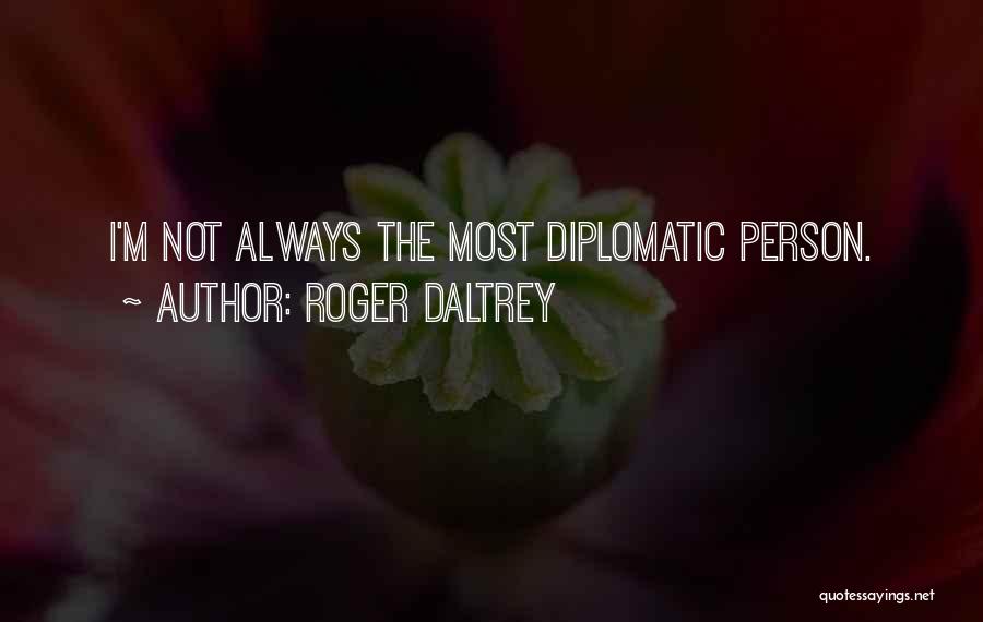 Roger Daltrey Quotes: I'm Not Always The Most Diplomatic Person.