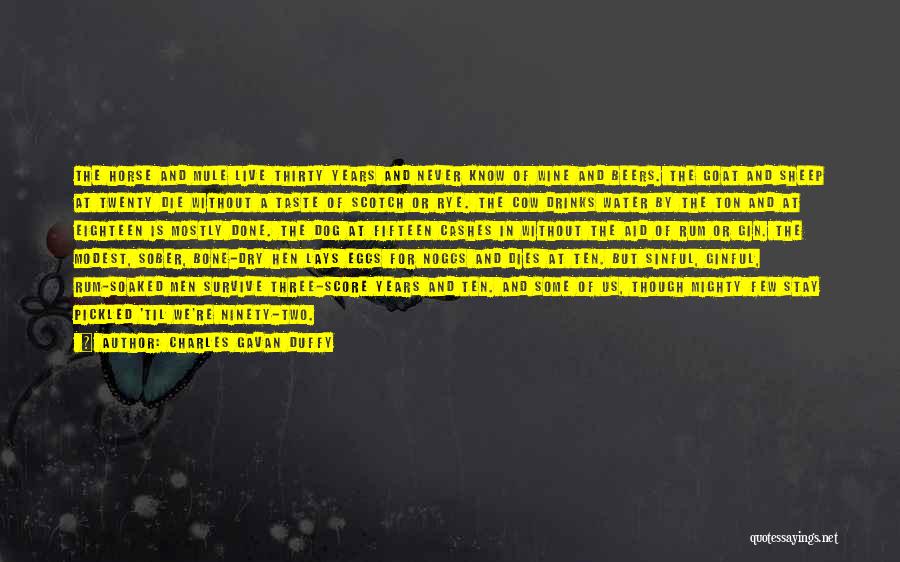 Charles Gavan Duffy Quotes: The Horse And Mule Live Thirty Years And Never Know Of Wine And Beers. The Goat And Sheep At Twenty